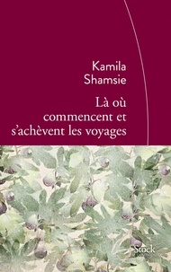 Kamila Shamsie - Là où commencent et s'achèvent les voyages.
