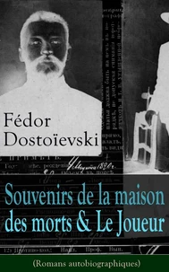 Fédor Dostoïevski: Souvenirs de la maison des morts &amp; Le Joueur (Romans autobiographiques)