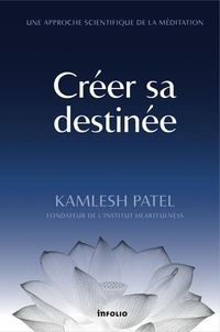 Kamlesh D. Patel - Créer sa destinée - Une approche scientifique de la méditation.