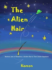 The Alien Hair: Random Acts of Kindness, a Golden Key to Your Child’s Happiness