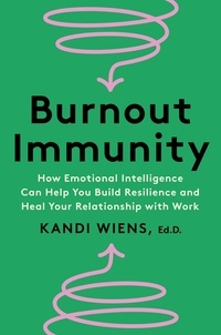 Kandi Wiens - Burnout Immunity - How Emotional Intelligence Can Help You Build Resilience and Heal Your Relationship with Work.