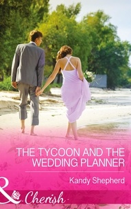 Kandy Shepherd - The Tycoon and the Wedding Planner.