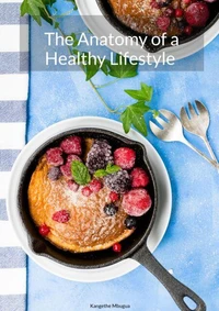 The Anatomy Of A Healthy Lifestyle - Practical Sustainable Habits For Your Best Decades Ahead