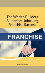 The Wealth Builders' Blueprint: Unlocking Franchise Success