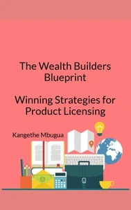 The Wealth Builders' Blueprint, Winning Strategies for Product Licensing