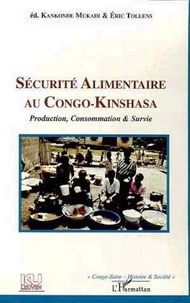 Kankonde Mukadi et Eric Tollens - Sécurité alimentaire au Congo-Kinshasa - Production, consommation et survie.