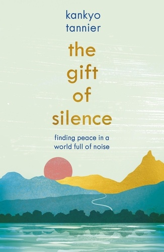 The Gift of Silence. Finding peace in a world full of noise