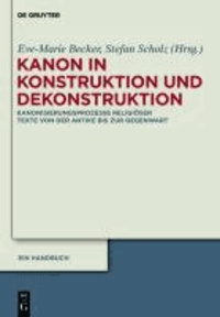 Kanon in Konstruktion und Dekonstruktion - Kanonisierungsprozesse religiöser Texte von der Antike bis zur Gegenwart - Ein Handbuch.