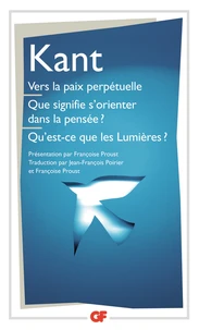 Vers la paix perpétuelle Que signifie s'orienter dans la pensée ? Qu'est-ce que les Lumières ?