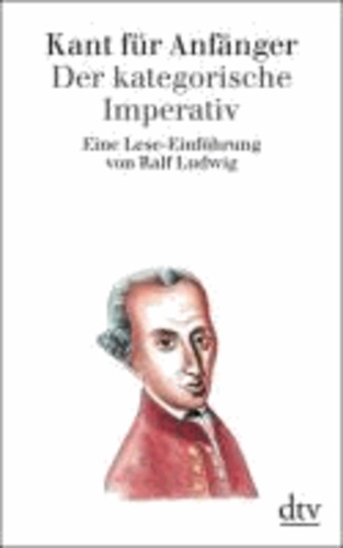 Kant für Anfänger: Der kategorische Imperativ - Eine Lese-Einführung.