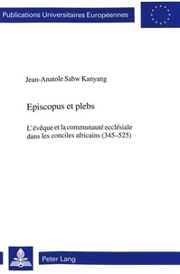 Kanyang jean-an Sabw - Episcopus et plebs - L’évêque et la communauté ecclésiale dans les conciles africains (345–525).