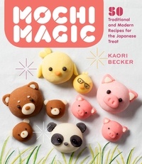 Kaori Becker - Mochi Magic - 50 Traditional and Modern Recipes for the Japanese Treat.