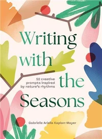 Writing With the Seasons 52 Creative Prompts Inspired by Nature s Rhythms /anglais