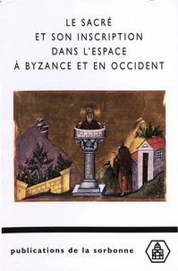 Le sacré et son inscription dans l'espace à Bysance et en Occident