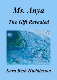  Kara Beth Huddleston - Ms. Anya, The Gift Revealed - The Gift, #2.