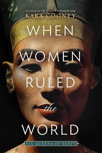 Kara Cooney - When Women Ruled the World.