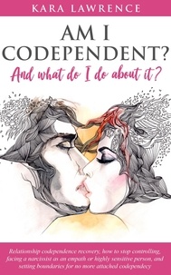  Kara Lawrence - Am I Codependent? And What Do I Do About it? - Relationship Codependence Recovery, How to Stop Controlling, Facing a Narcissist as an Empath or Highly Sensitive Person, and Setting Boundaries.
