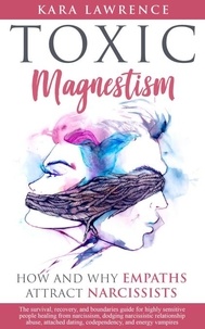  Kara Lawrence - Toxic Magnetism - How and Why Empaths attract Narcissists: The Survival, Recovery, and Boundaries Guide for Highly Sensitive People Healing from Narcissism and Narcissistic Relationship Abuse.