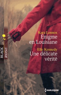 Kara Lennox et Elle Kennedy - Enigme en Louisiane ; Une délicate vérité.