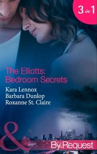 Kara Lennox et Barbara Dunlop - The Elliotts: Bedroom Secrets - Under Deepest Cover (The Elliotts) / Marriage Terms (The Elliotts) / The Intern Affair (The Elliotts).