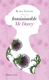 Kara Louise - Insaisissable Mr Darcy.
