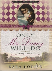 Kara Louise - Only Mr Darcy Will Do.
