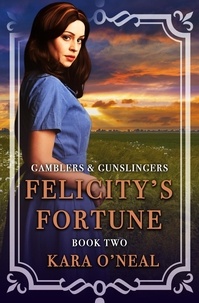  Kara O'Neal - Felicity's Fortune - Gamblers &amp; Gunslingers, #2.