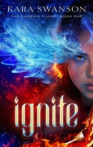 Livres en ligne gratuits à lire maintenant sans téléchargement Ignite - The Phoenix Flame, #1 RTF par Kara Swanson