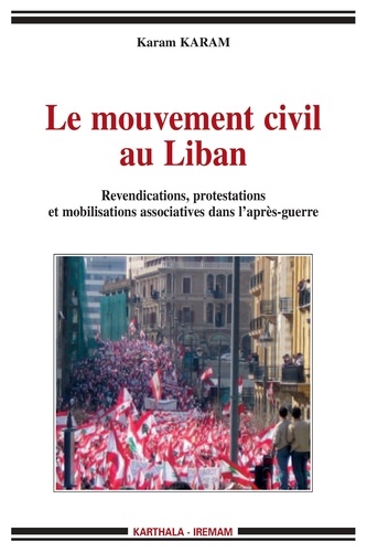 Karam Karam - Le mouvement civil au Liban - Revendications, protestations et mobilisations associatives dans l'après-guerre.