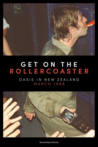  Karamdeep Sahota - Get on the Rollercoaster: Oasis in New Zealand, March 1998.