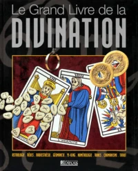 Le Grand Livre De La Divination. Le Guide Pratique Des Arts Divinatoires Pour Tout Connaitre De Votre Avenir