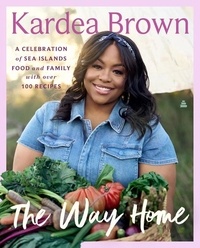 Kardea Brown - The Way Home - A Celebration of Sea Islands Food and Family with over 100 Recipes.