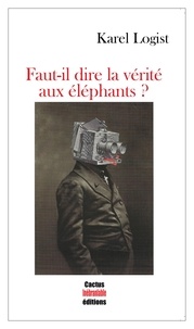 Karel Logist - Faut-il dire la vérité aux éléphants ?.