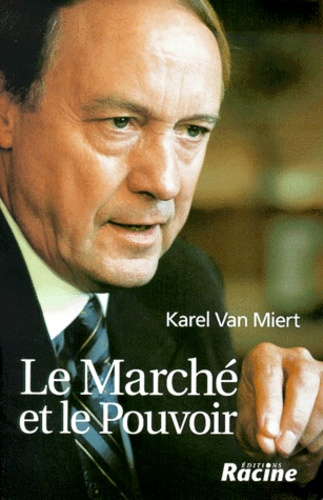 Karel Van Miert - Le marché et le pouvoir. - Souvenirs d'un commissaire européen.