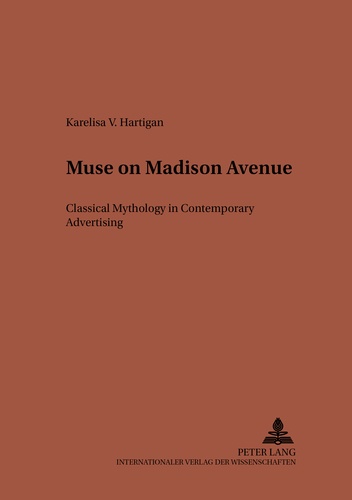 Karelisa Hartigan - Muse on Madison Avenue - Classical Mythology in Contemporary Advertising.