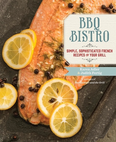 BBQ Bistro. Simple, Sophisticated French Recipes for Your Grill