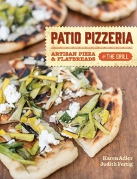 Karen Adler et Judith Fertig - Patio Pizzeria - Artisan Pizza and Flatbreads on the Grill.