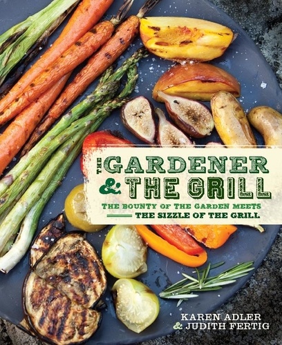 The Gardener &amp; the Grill. The Bounty of the Garden Meets the Sizzle of the Grill