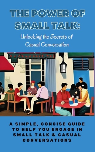  Karen Ann - The Power of Small Talk: Unlocking the Secrets of Casual Conversation.