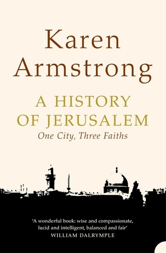 Karen Armstrong - A History of Jerusalem - One City, Three Faiths.