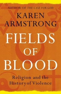 Karen Armstrong - Fields of Blood - Religion and the History of Violence.