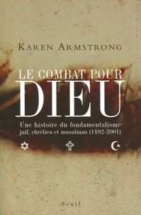 Karen Armstrong - Le combat pour Dieu - Une histoire du fondamentalisme juif, chrétien et musulman (1492-2001).