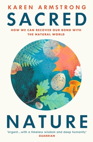 Karen Armstrong - Sacred Nature - How we can recover our bond with the natural world.