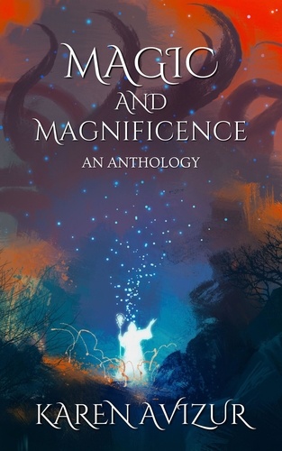  Karen Avizur - Magic and Magnificence: An Anthology.