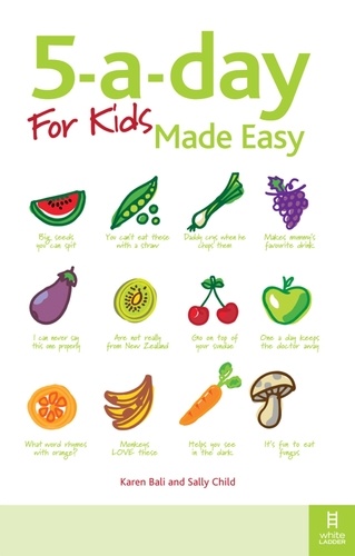 5-a-day For Kids Made Easy. Quick and easy recipes and tips to feed your child more fruit and vegetables and convert fussy eaters