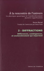 Karen Barad - A la rencontre de l'univers - La physique quantique et l'enchevêtrement matière-signification - Tome 2, Diffractions - Différences, contingences, et enchevêtrements qui importent.
