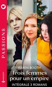 Karen Booth - Trois femmes pour un empire - Intégrale 3 romans.