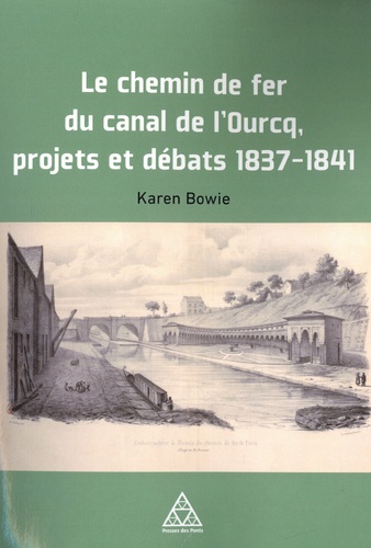 Le chemin de fer du Canal de l'Ourcq. Projets et débats, 1837-1841