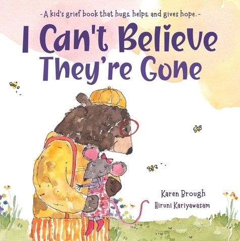  Karen Brough - I Can't Believe They're Gone - A Kid's Grief Book That Hugs, Helps and Gives Hope - I Can't Believe They're Gone Series, #1.