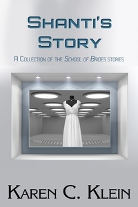 Karen C. Klein - Shanti's Story:  A Collection of the School of Brides Stories - School of Brides.